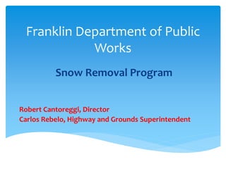 Franklin Department of Public
Works
Snow Removal Program
Robert Cantoreggi, Director
Carlos Rebelo, Highway and Grounds Superintendent
 
