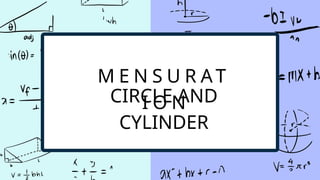 CIRCLE AND
CYLINDER
M E N S U R A T
I O N