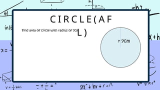 C I R C L E ( A F
L )
r 7cm
Find area of circle with radius of 7cm