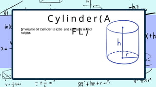 C y l i n d e r ( A
F L )
If volume of cylinder is 4270 and radius is 8 find
height.