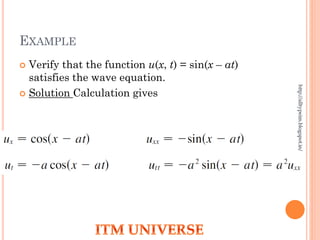 EXAMPLE
 Verify that the function u(x, t) = sin(x – at)
satisfies the wave equation.
 Solution Calculation gives
 So u satisfies the wave equation.
http://alltypeim.blogspot.in/
 