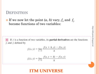 DEFINITION
 If we now let the point (a, b) vary, fx and fy
become functions of two variables:
http://alltypeim.blogspot.in/
 