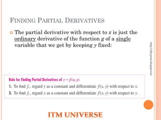 FINDING PARTIAL DERIVATIVES
 The partial derivative with respect to x is just the
ordinary derivative of the function g of a single
variable that we get by keeping y fixed:
http://alltypeim.blogspot.in/
 