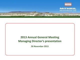 2013 Annual General Meeting
Managing Director’s presentation
26 November 2013

 