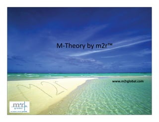 M-Theory by m2r™



               www.m2rglobal.com
 