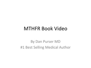MTHFR Book Video
By Dan Purser MD
#1 Best Selling Medical Author
 