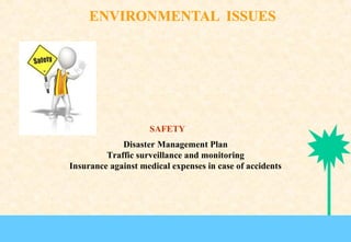 SAFETY
Disaster Management Plan
Traffic surveillance and monitoring
Insurance against medical expenses in case of accidents

 