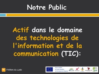 Notre PublicActif dans le domaine des technologies de l'information et de la communication (TIC):