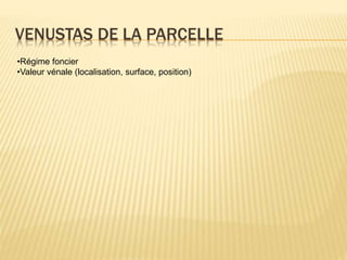 VENUSTAS DE LA PARCELLE
•Régime foncier
•Valeur vénale (localisation, surface, position)
 
