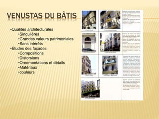 VENUSTAS DU BÂTIS
•Qualités architecturales
•Singulières
•Grandes valeurs patrimoniales
•Sans intérêts
•Etudes des façades
•Compositions
•Distorsions
•Ornementations et détails
•Matériaux
•couleurs
 