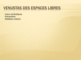 VENUSTAS DES ESPACES LIBRES
•Lieux symboliques
•Pavements
•Mobiliers urbains
 