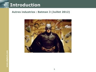 Introduction6Autres industries : Batman 3 (Juillet 2012)