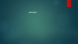 LET’S PLAY
 