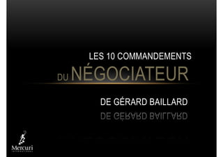 LES 10 COMMANDEMENTS
DU NÉGOCIATEUR
DE GÉRARD BAILLARD
 