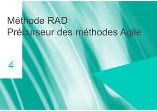 Méthode RAD
Précurseur des méthodes Agile
4
 