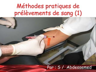 Méthodes pratiques de
prélèvements de sang (1)
Par : S / Abdessemed
 
