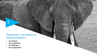 3
CONCLUSION : UN EXEMPLE DE
BONNES PRATIQUES
• Un besoin
• Une méthode
• Un dialogue
• Un compromis
 