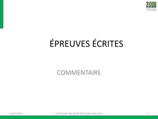 ÉPREUVES ÉCRITES
COMMENTAIRE
15/07/2014 1COPYRIGHT BAC&POSTBACCOACHING 2014
 