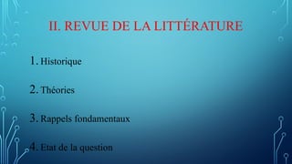 II. REVUE DE LA LITTÉRATURE
1. Historique
2. Théories
3. Rappels fondamentaux
4. Etat de la question
 