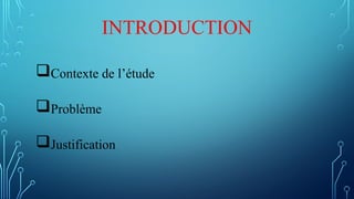 INTRODUCTION
Contexte de l’étude
Problème
Justification
 