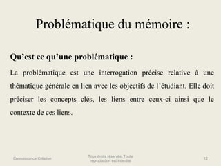 Problématique du mémoire :
Qu’est ce qu’une problématique :
La problématique est une interrogation précise relative à une
...