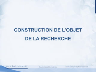 CONSTRUCTION DE L’OBJET
DE LA RECHERCHE
 