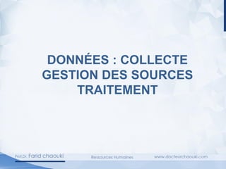 DONNÉES : COLLECTE
GESTION DES SOURCES
TRAITEMENT
 