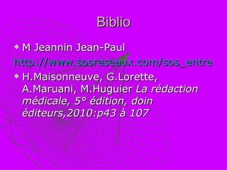 Biblio M Jeannin Jean-Paul http://www.sosreseaux.com/sos_entreprise.php H.Maisonneuve, G.Lorette, A.Maruani, M.Huguier  La rédaction médicale, 5° édition, doin éditeurs,2010:p43 à 107 