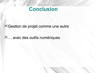 Conclusion


Gestion de projet comme une autre

… avec des outils numériques
 