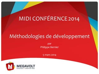 Méthodologies de développement
par
Philippe Bernier
MIDI CONFÉRENCE2014
5 mars 2014
 