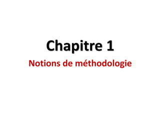 Chapitre 1
Notions de méthodologie
 