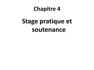 Chapitre 4
Stage pratique et
soutenance
 