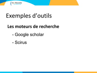 Exemples d’outils
Les moteurs de recherche
  - Google scholar
  - Scirus
 