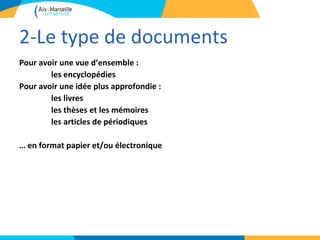 2-Le type de documents
Pour avoir une vue d’ensemble :
        les encyclopédies
Pour avoir une idée plus approfondie :
        les livres
        les thèses et les mémoires
        les articles de périodiques

… en format papier et/ou électronique
 