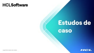Copyright © 2022 HCL Software Limited | Confidential
Estudos de
caso
 