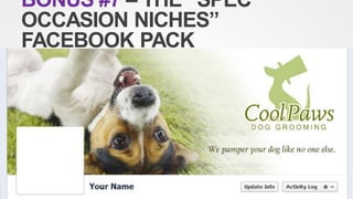 BONUS #7 – THE “SPEC
OCCASION NICHES”
FACEBOOK PACK
 