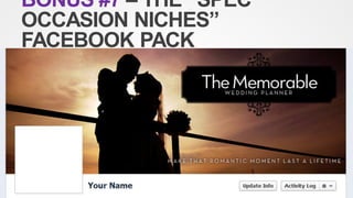 BONUS #7 – THE “SPEC
OCCASION NICHES”
FACEBOOK PACK
 