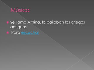 Se llama Athina, la bailaban los griegos
  antiguos
 Para escuchar
 