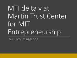 MTI delta v at
Martin Trust Center
for MIT
Entrepreneurship
JEAN-JACQUES DEGROOF
 