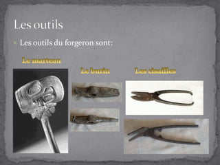 Les outils du forgeron sont: Les outilsLe marteauLe burinLes cisailles