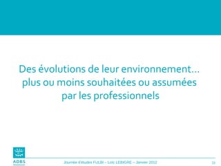 Des évolutions de leur environnement…  plus ou moins souhaitées ou assumées  par les professionnels 