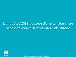 L’enquête ADBS au cœur d’une tension entre nécessité d’ouverture et quête identitaire 