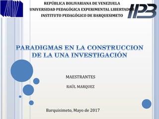 MAESTRANTES
RAÚL MARQUEZ
Barquisimeto, Mayo de 2017
REPÚBLICA BOLIVARIANA DE VENEZUELA
UNIVERSIDAD PEDAGÓGICA EXPERIMENTAL LIBERTADOR
INSTITUTO PEDAGÓGICO DE BARQUESIMETO
 