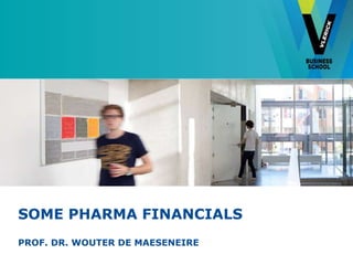 SOME PHARMA FINANCIALS
PROF. DR. WOUTER DE MAESENEIRE
 