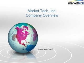 Market Tech, Inc.
Company Overview
November 2010
 