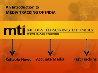 An Introduction to
MEDIA TRACKING OF INDIA
Reliable News Accurate Media Fast Tracking
 