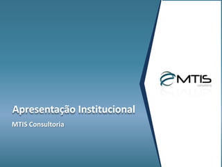 Apresentação Institucional
MTIS Consultoria
 