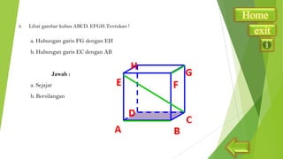 3.

Lihat gambar kubus ABCD. EFGH.Tentukan !

a. Hubungan garis FG dengan EH
b. Hubungan garis EC dengan AB

Jawab :
a. Sejajar
b. Bersilangan

Home
exit

 