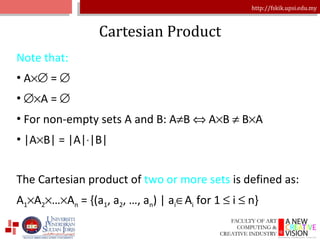 Cartesian Product Note that: A   =    A =   For non-empty sets A and B: A  B    A  B    B  A |A  B| = |A|  |B| The Cartesian product of  two or more sets  is defined as: A 1  A 2  …  A n  = {(a 1 , a 2 , …, a n ) | a i  A i  for 1    i    n} 