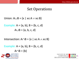 Set Operations Union: A  B = {x | x  A    x  B} Example:  A = {a, b}, B = {b, c, d} A  B = {a, b, c, d}  Intersection: A  B = {x | x  A    x  B} Example:  A = {a, b}, B = {b, c, d} A  B = {b} 